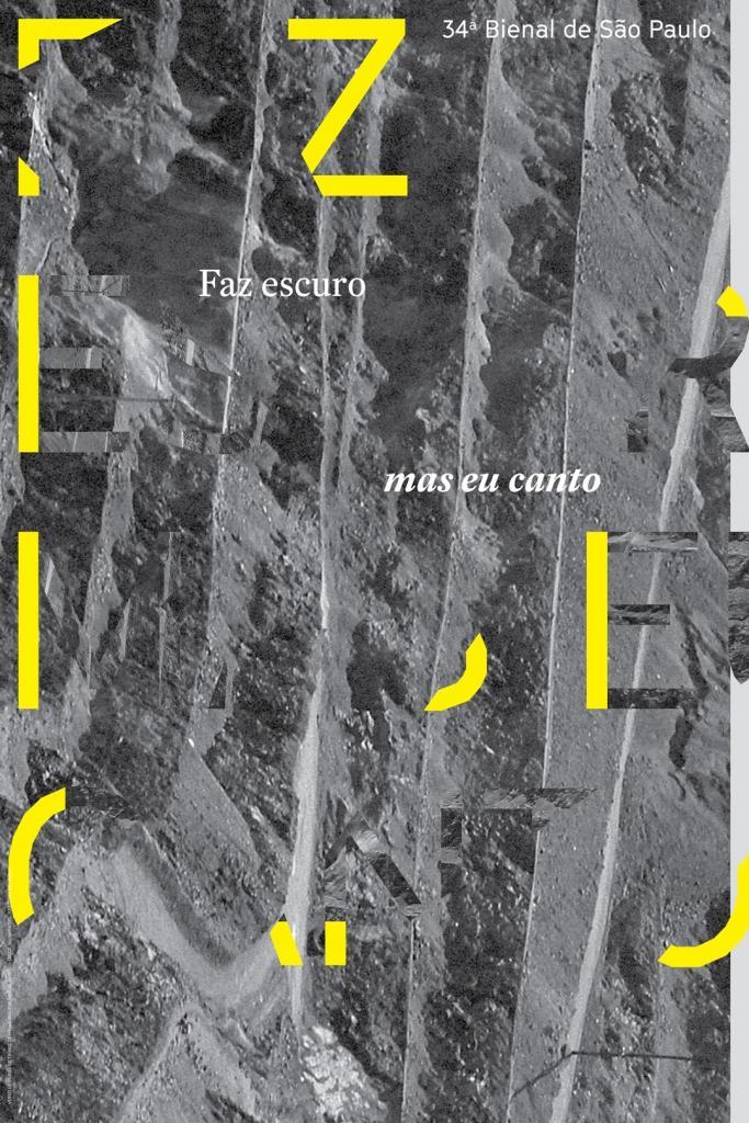 Poster of 34a Bienal de São Paulo – ​Faz escuro mas eu canto [​Though it’s dark, still I sing​]. Cortesia / ​Courtesy ​Fundação Bienal de São Paulo